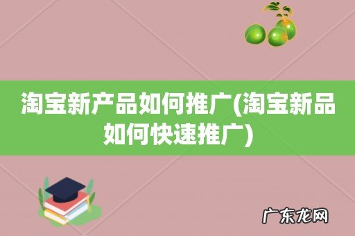 淘宝新品如何快速推广 淘宝新产品如何推广