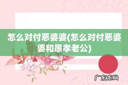怎么对付恶婆婆和愚孝老公 怎么对付恶婆婆