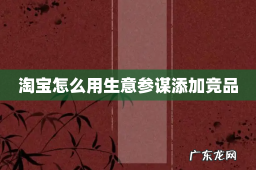 淘宝怎么用生意参谋添加竞品