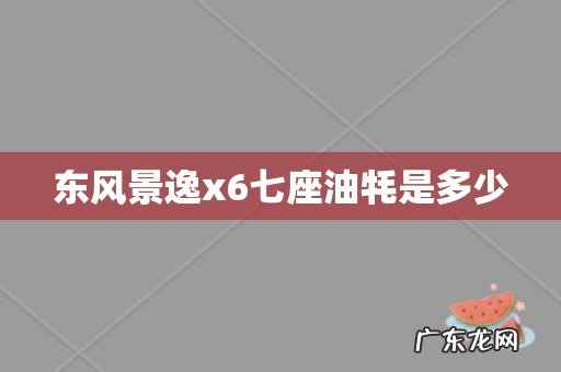 东风景逸x6七座油牦是多少
