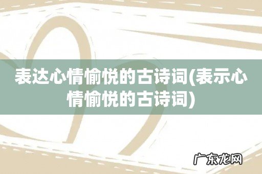 表示心情愉悦的古诗词 表达心情愉悦的古诗词