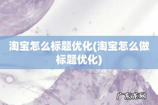 淘宝怎么做标题优化 淘宝怎么标题优化
