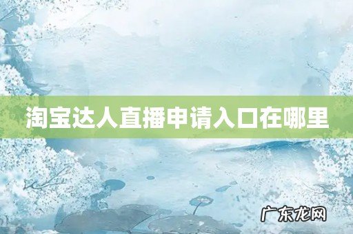 淘宝达人直播申请入口在哪里