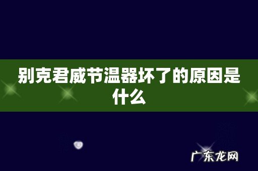 别克君威节温器坏了的原因是什么