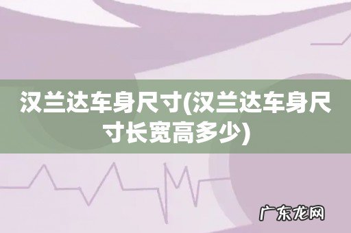 汉兰达车身尺寸长宽高多少 汉兰达车身尺寸