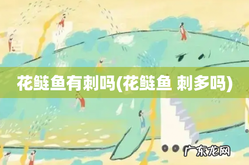 花鲢鱼 刺多吗 花鲢鱼有刺吗