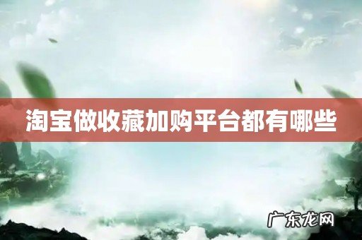 淘宝做收藏加购平台都有哪些