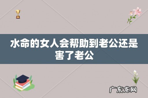 水命的女人会帮助到老公还是害了老公