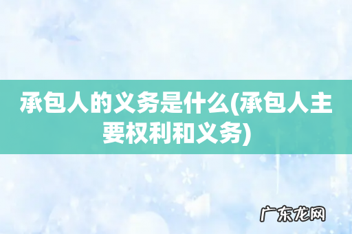承包人主要权利和义务 承包人的义务是什么