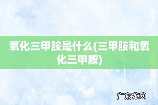 三甲胺和氧化三甲胺 氧化三甲胺是什么