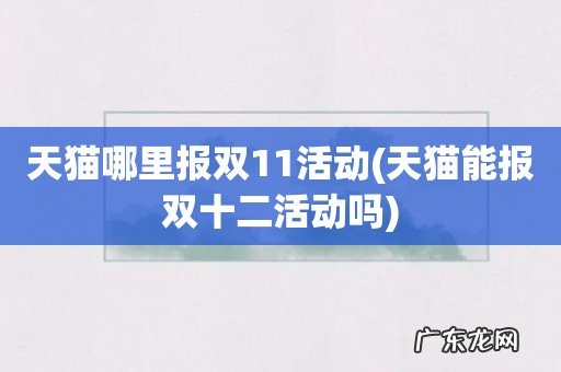 天猫能报双十二活动吗 天猫哪里报双11活动