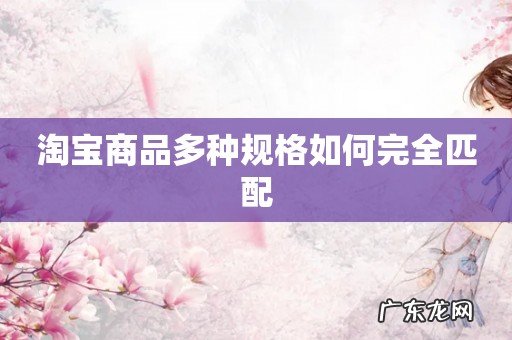 淘宝商品多种规格如何完全匹配