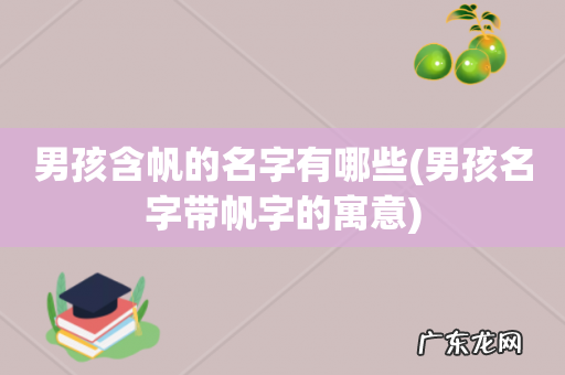 男孩名字带帆字的寓意 男孩含帆的名字有哪些