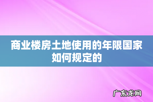 商业楼房土地使用的年限国家如何规定的