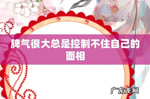 脾气很大总是控制不住自己的面相