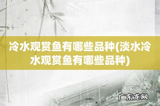 淡水冷水观赏鱼有哪些品种 冷水观赏鱼有哪些品种