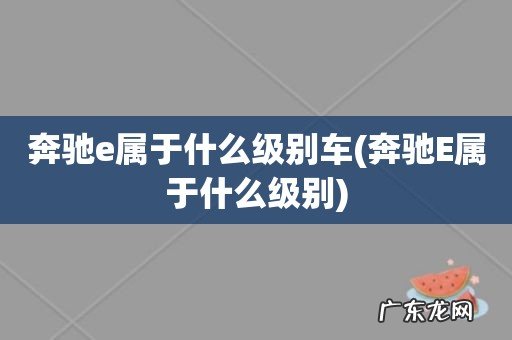 奔驰E属于什么级别 奔驰e属于什么级别车
