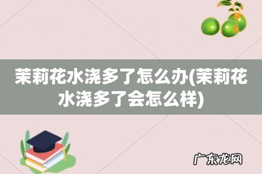 茉莉花水浇多了会怎么样 茉莉花水浇多了怎么办
