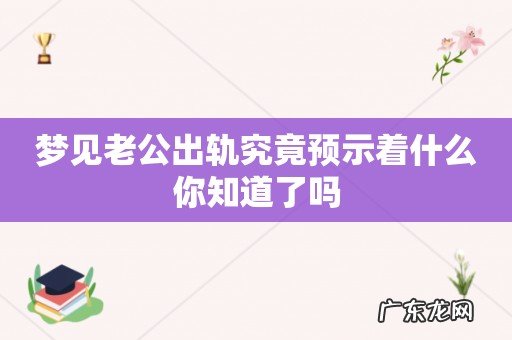 梦见老公出轨究竟预示着什么你知道了吗