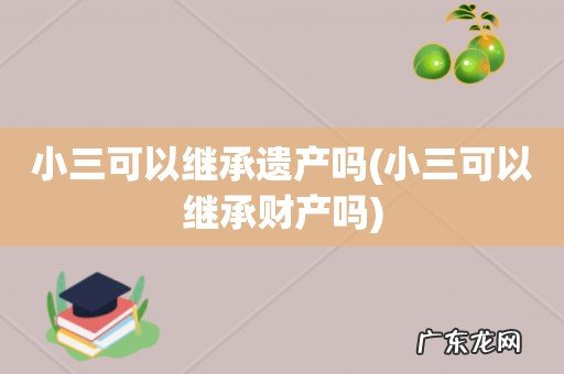 小三可以继承财产吗 小三可以继承遗产吗