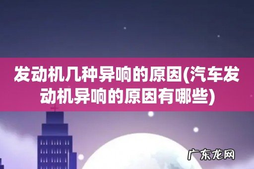 汽车发动机异响的原因有哪些 发动机几种异响的原因