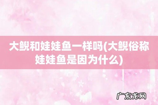 大鲵俗称娃娃鱼是因为什么 大鲵和娃娃鱼一样吗