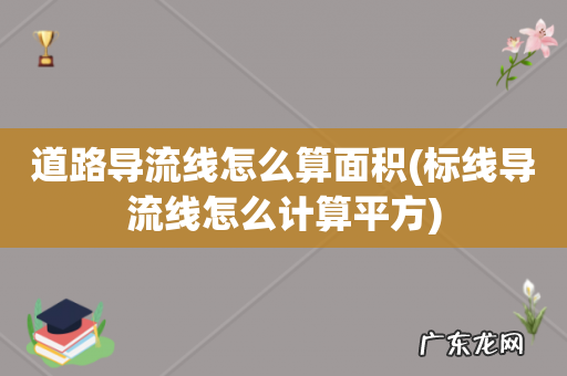 标线导流线怎么计算平方 道路导流线怎么算面积