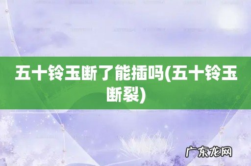 五十铃玉断裂 五十铃玉断了能插吗
