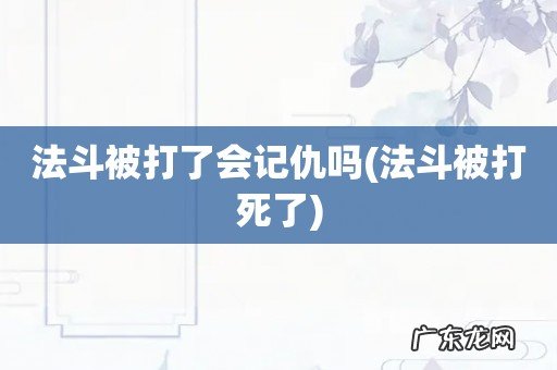 法斗被打死了 法斗被打了会记仇吗