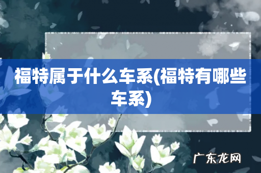 福特有哪些车系 福特属于什么车系