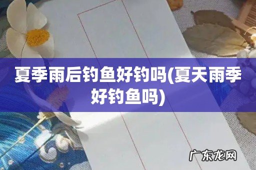夏天雨季好钓鱼吗 夏季雨后钓鱼好钓吗