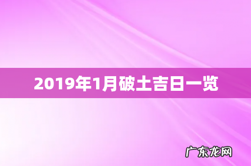 2019年1月破土吉日一览