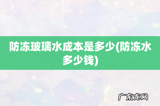 防冻水多少钱 防冻玻璃水成本是多少