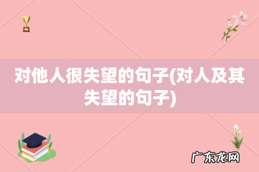 对人及其失望的句子 对他人很失望的句子