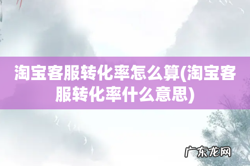 淘宝客服转化率什么意思 淘宝客服转化率怎么算