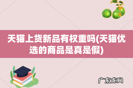 天猫优选的商品是真是假 天猫上货新品有权重吗