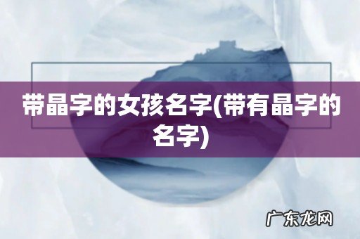 带有晶字的名字 带晶字的女孩名字