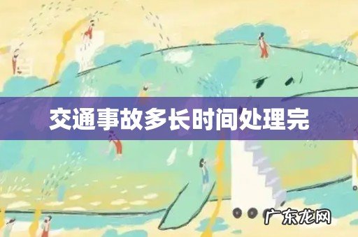 交通事故多长时间处理完