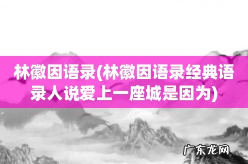 林徽因语录经典语录人说爱上一座城是因为 林徽因语录