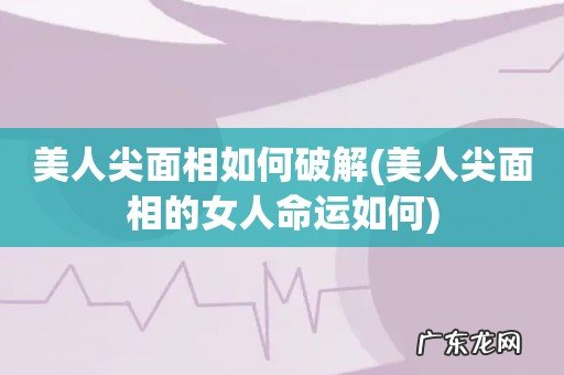 美人尖面相的女人命运如何 美人尖面相如何破解
