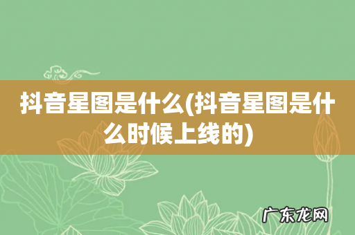 抖音星图是什么时候上线的 抖音星图是什么