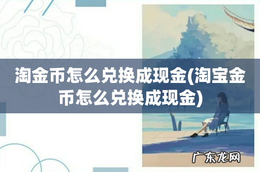 淘宝金币怎么兑换成现金 淘金币怎么兑换成现金
