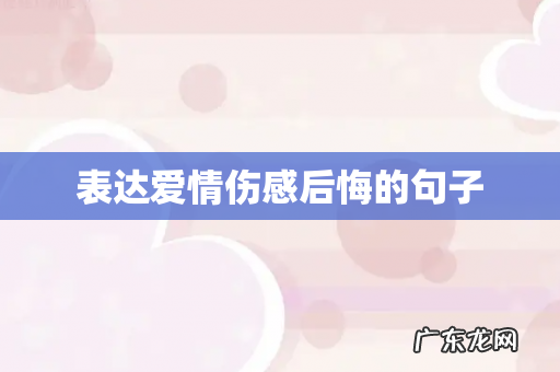 表达爱情伤感后悔的句子