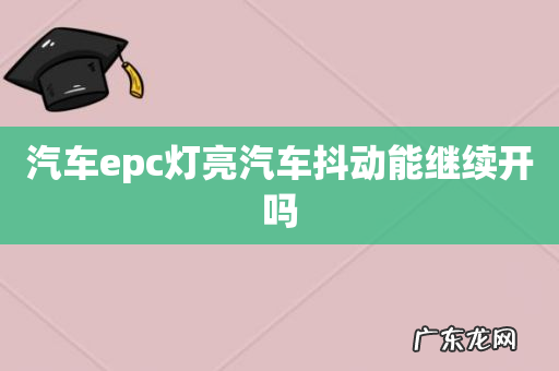 汽车epc灯亮汽车抖动能继续开吗