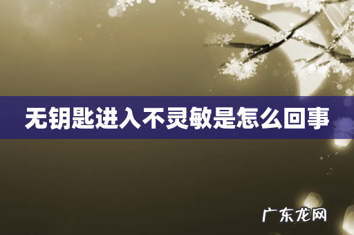 无钥匙进入不灵敏是怎么回事