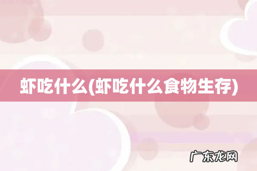 虾吃什么食物生存 虾吃什么