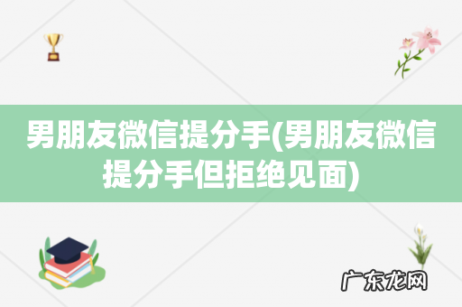男朋友微信提分手但拒绝见面 男朋友微信提分手