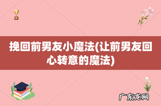 让前男友回心转意的魔法 挽回前男友小魔法