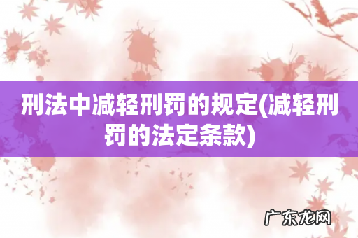 减轻刑罚的法定条款 刑法中减轻刑罚的规定