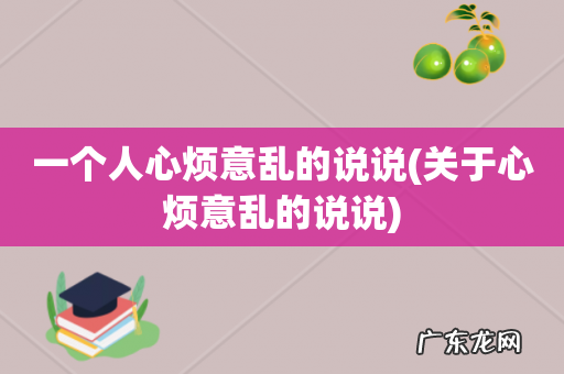关于心烦意乱的说说 一个人心烦意乱的说说